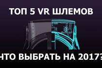 Выбираем VR - что стоит знать на начало 2017 года?